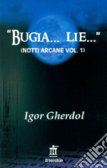 «Bugia... Lie...». Notti arcane. Vol. 1 libro di Gherdol Igor