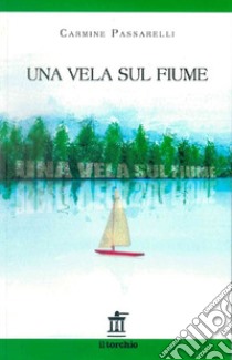 Una vela sul fiume libro di Passarelli Carmine