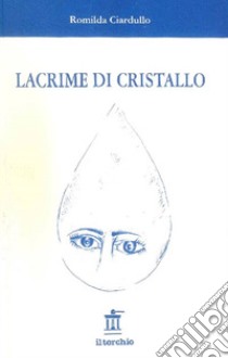 Lacrime di cristallo libro di Ciardullo Romilda