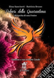 Polveri della quarantena. Rinascita di una Fenice libro di Sancineti Ilina; Bruno Battista