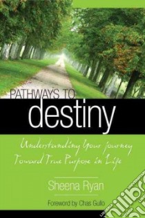 Pathways to destiny. Understanding your journey toward true purpose in life libro di Ryan Sheena