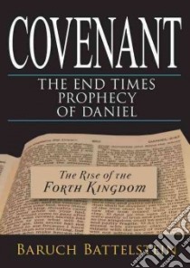 Covenant: the end-times prophecy of Daniel. The rise of the fourth kingdom libro di Battelstein Baruch