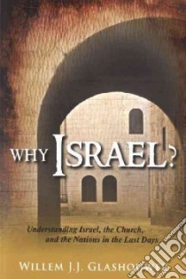 Why Israel ? Understanding Israel, the Church, and the Nations in the last days libro di Glashouwer Willem J.