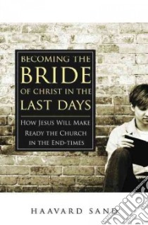 Becoming the bride of Christ in the last days. How Jesus Will make the church ready in the endtimes libro di Sand Haavard