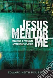 Jesus mentor me becoming a personal apprentice of Jesus libro di Pousson Edward K.