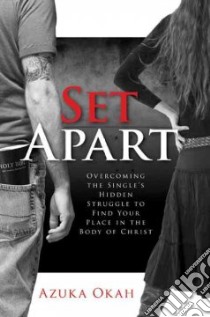 Set apart. Overcoming the single's hidden struggle to find your place in the body of Christ libro di Okah Azuka