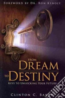 From dream to destiny keys to unlocking your future libro di Baker Clinton C.