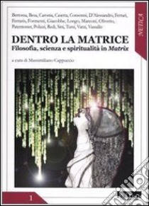 Dentro la matrice. Filosofia, scienza e spiritualità in Matrix libro di Cappuccio M. (cur.)