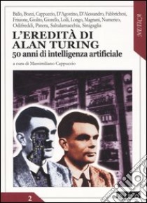 L'eredità di Alan Turing. 50 anni di intelligenza artificiale libro di Cappuccio M. L. (cur.)