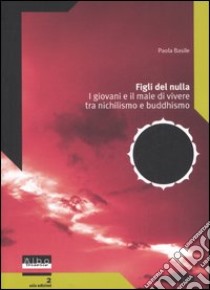 Figli del nulla. I giovani e il male di vivere tra nichilismo e buddhismo libro di Basile Paola