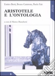 Aristotele e l'ontologia libro di Berti Enrico; Centrone Bruno; Fait Paolo; Bianchetti M. (cur.)