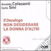 Il Decalogo. Con CD Audio. Vol. 4: Non desiderare la donna d'altri libro di Colasanti Arnaldo; Sini Carlo