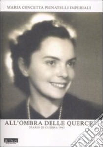 All'ombra delle querce. Diario di guerra 1943 libro di Pignatelli Imperiali M. Concetta