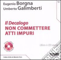 Il Decalogo. Con CD Audio. Vol. 6: Non commettere atti impuri libro di Borgna E. (cur.); Galimberti U. (cur.)