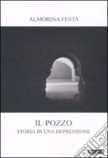 Il pozzo. Storia di una depressione libro di Festa Almorina