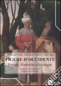 Figure d'occidente. Platone, Nietzsche e Heidegger tra filosofia teoretica e politica libro di Donà Massimo; Natoli Salvatore; Sini Carlo; Storace E. S. (cur.)