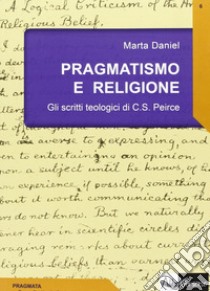 Pragmatismo e religione. Gli scritti teologici di C. S. Peirce libro di Daniel Marta