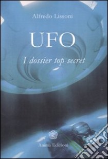 UFO. I dossier top secret libro di Lissoni Alfredo