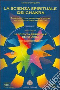 La scienza spirituale dei chakra. Conosci, attiva e riequilibra il potere dei tuoi sette vortici energetici. Con CD Audio libro di Cerquetti Giorgio