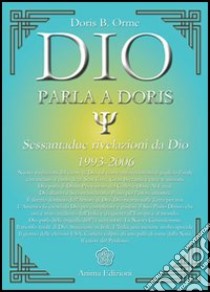 Dio parla a Doris. Sessantadue rivelazioni da Dio 1993-2006 libro di Orme Doris B.