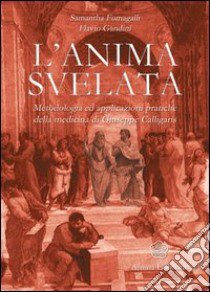 L'anima svelata. Metodologia ed applicazioni pratiche della medicina di Giuseppe Calligaris libro di Fumagalli Samantha; Gandini Flavio