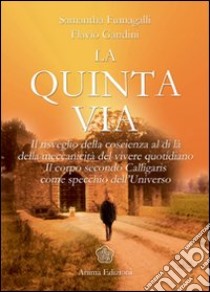 La quinta via. Il risveglio della coscienza oltre la meccanicità del vivere quotidiano. Il corpo secondo Calligaris come specchio dell'universo libro di Fumagalli Samantha; Gandini Flavio