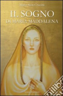 Il sogno di Maria Maddalena libro di Crucitti M. Sion