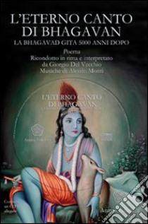 L'eterno canto di Bhagavan. La Bhagavad gita 5000 anni dopo. Con 3 CD Audio libro di Del Vecchio Giorgio