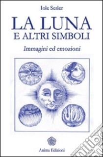 La luna e altri simboli. Immagini ed emozioni libro di Sesler Iole