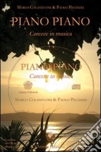 Piano piano. Carezze in musica. Con CD Audio libro di Colantuoni Marco; Piccinini Paolo