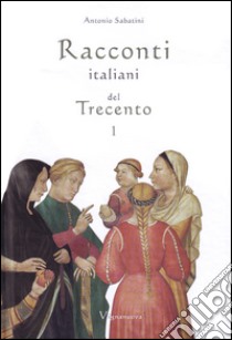 Racconti italiani del Trecento. Vol. 1 libro di Sabatini Antonio