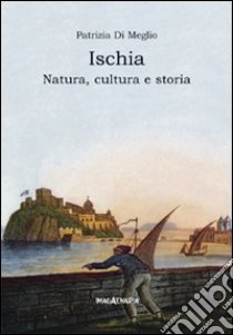 Ischia. Natura, cultura e storia libro di Di Meglio Patrizia