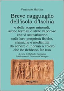 Breve ragguaglio dell'isola d'Ischia e delle acque minerali, arene termali e stufe vaporose che vi scaturiscono colle loro proprietà fisiche, chimiche e medicinali libro di Marone Venanzio