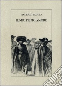 Il mio primo amore libro di Padula Vincenzo; Di Meglio P. (cur.)