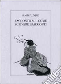 Racconto sul come scrivere i racconti libro di Pil'njak Borís; Marelli G. (cur.)