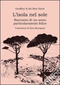 L'isola nel sole. Racconto di un anno particolarmente felice libro di Bret Harte Geoffrey; Bret Harte Kit