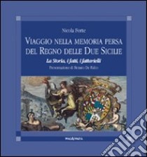 Viaggio nella memoria persa del Regno delle Due Sicilie. La storia, i fatti, i fattarielli libro di Forte Nicola