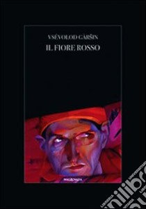 Il fiore rosso libro di Garsin Vsevolod; Conte G. G. (cur.)