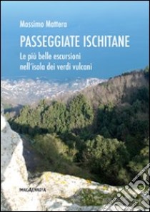 Passeggiate ischitane. Le più belle escursioni nell'isola dei verdi vulcani libro di Mattera Massimo