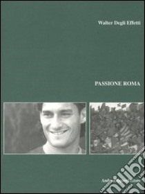 Passione Roma libro di Degli Effetti Walter