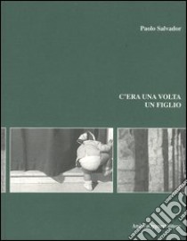 C'era una volta un figlio libro di Salvador Paolo