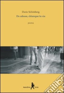 Da adesso, chiunque tu sia libro di Schönberg Dario