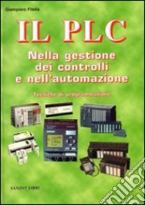 Il PLC nella gestione dei controlli e nell'automazione. Con CD-ROM libro di Filella Giampiero