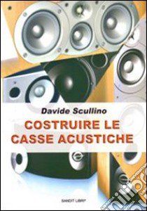 Costruire le casse acustiche libro di Scullino Davide