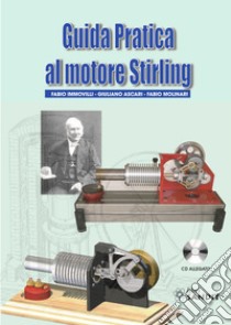 Guida pratica al motore Stirling. Con CD-ROM libro di Immovilli Fabio; Ascari Giuliano; Molinari Fabio