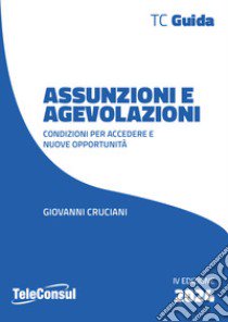 Assunzioni e agevolazioni. Condizioni per accedere e nuove opportunità libro di Cruciani Giovanni