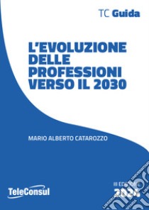 L'evoluzione delle professioni verso il 2030 libro di Catarozzo Mario Alberto