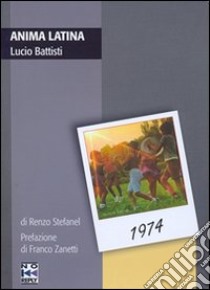 Anima Latina. Lucio Battisti libro di Stefanel Renzo