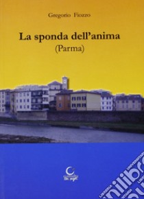 Sulla sponda dell'anima (Parma) libro di Fiozzo Gregorio