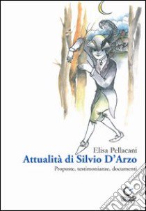 Attualità di Silvio D'Arzo. Proposte, testimonianze, documenti libro di Pellacani Elisa